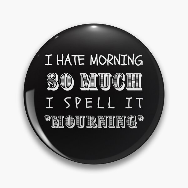 Item preview, I HATE MORNING SO MUCH I SPELL IT MOURNING designed and sold by DanaMire.