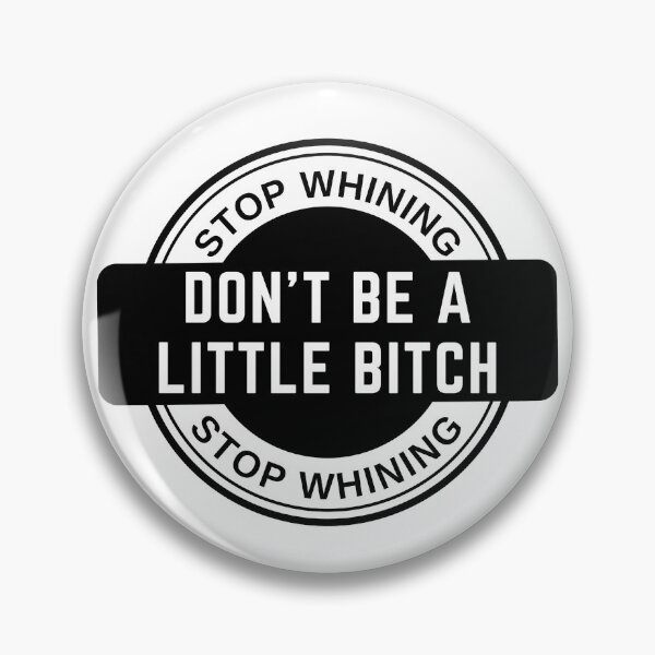 Item preview, Stop Whining Don't Be A Little Bitch badge designed and sold by KingsManKind.