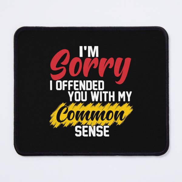 Item preview, I'm Sorry I Offended You With My Common Sense designed and sold by vadenhannige46.