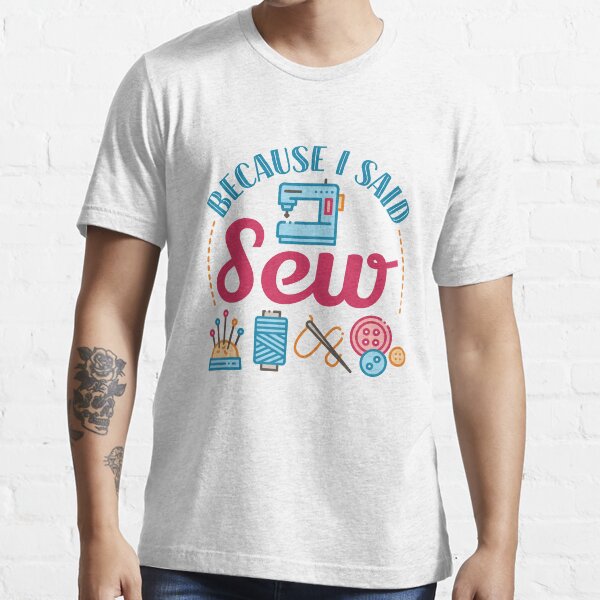Item preview, Because I Said Sew Funny Sewing Lover Pun  designed and sold by jaygo.