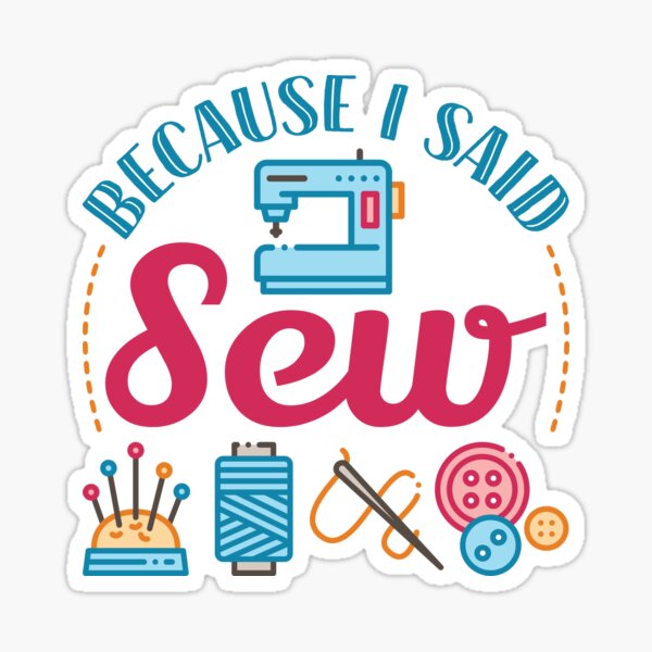 Item preview, Because I Said Sew Funny Sewing Lover Pun  designed and sold by jaygo.
