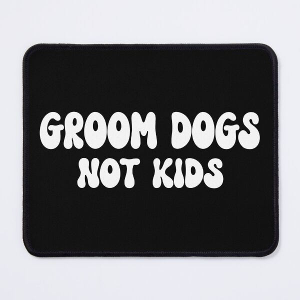 Item preview, Groom Dogs Not Kids designed and sold by Tatus Brinal.
