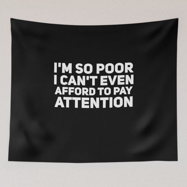 Item preview, I'm so poor I can't even afford to pay attention designed and sold by alexmichel91.