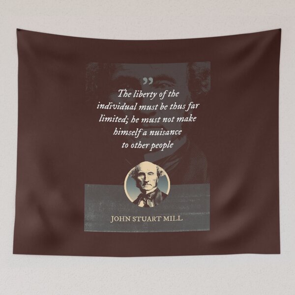 Item preview, John Stuart Mill - The liberty of the individual must be thus far limited; he must not make himself a nuisance to other people designed and sold by Syahrasi.