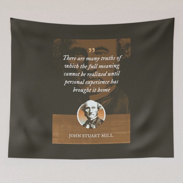 Item preview, John Stuart Mill - There are many truths of which the full meaning cannot be realized until personal experience has brought it home designed and sold by Syahrasi.