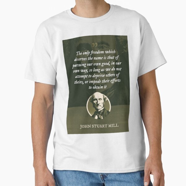 Item preview, John Stuart Mill - The only freedom which deserves the name is that of pursuing our own good, in our own way, so long as we do not attempt to deprive others of theirs designed and sold by Syahrasi.