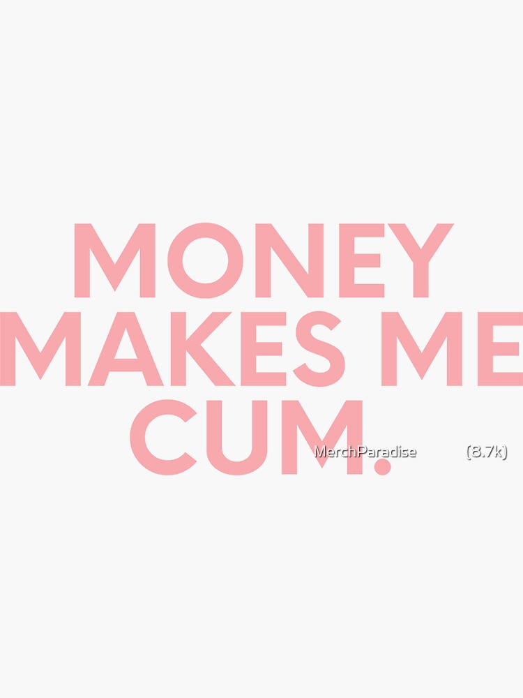 Money Makes Me Cum Sticker For Sale By Mthealchemist Redbubble