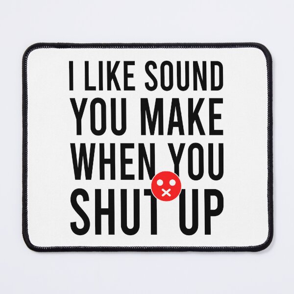 Item preview, I like sound you make when you shut up designed and sold by Bigilyy.
