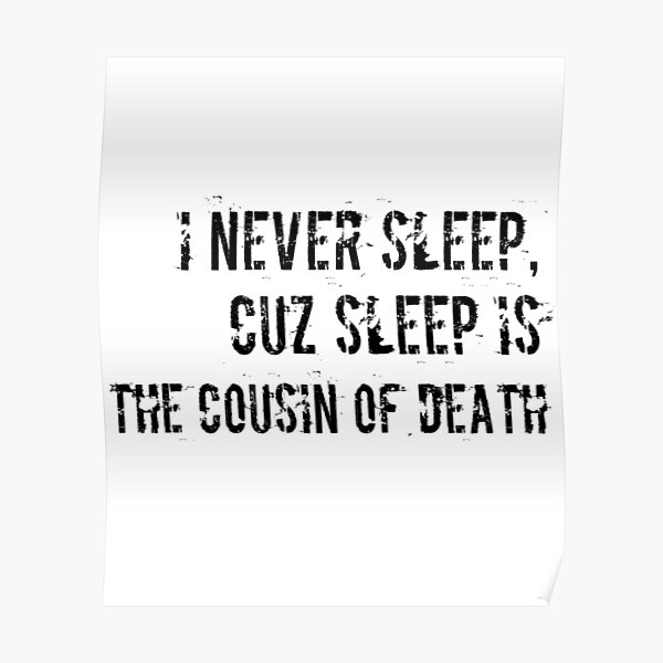 "I Never Sleep Cuz Sleep Is The Cousin Of Death" Poster by GraffitiBox
