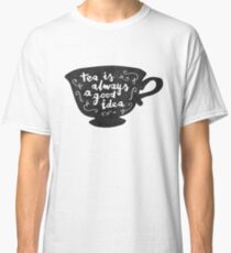 Tea Is Always A Good Idea Classic T-Shirt
