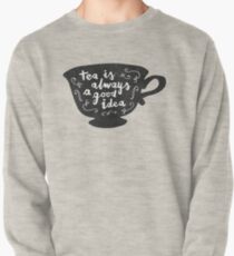 Tea Is Always A Good Idea Pullover