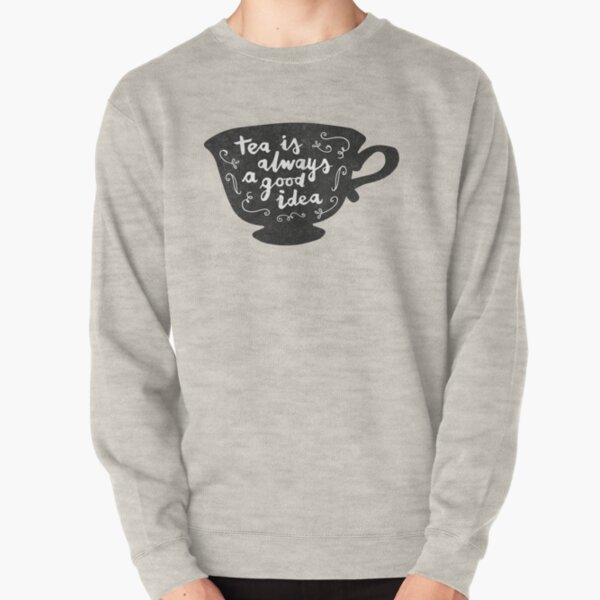 Tea Is Always A Good Idea Pullover Sweatshirt