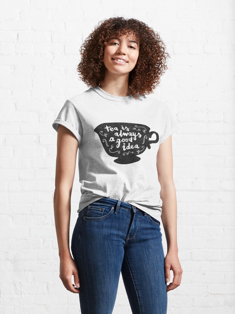 Alternate view of Tea Is Always A Good Idea Classic T-Shirt