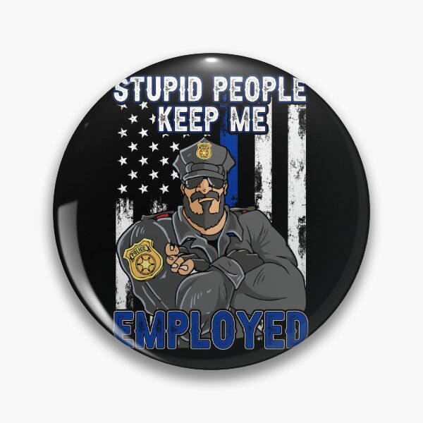Item preview, Stupid People Keep Me Employed Police designed and sold by koscoscintod42.