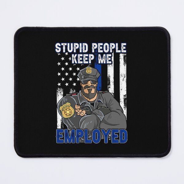 Item preview, Stupid People Keep Me Employed Police designed and sold by koscoscintod42.