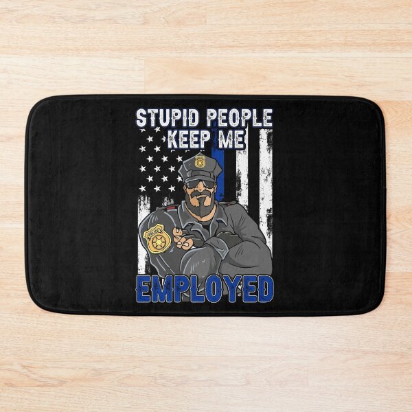 Item preview, Stupid People Keep Me Employed Police designed and sold by koscoscintod42.