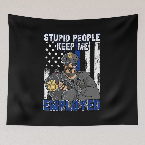 Item preview, Stupid People Keep Me Employed Police designed and sold by koscoscintod42.