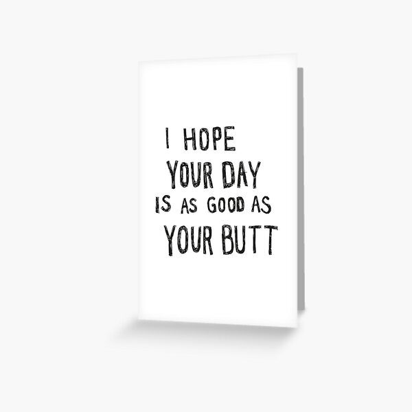 Hope Your Day Is As Good As Your Butt | White Greeting Card