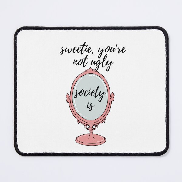 Item preview, Sweetie, you're not ugly. Society is.  designed and sold by unaluciana.