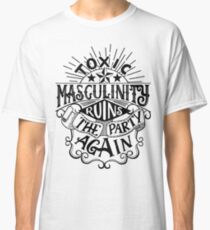 Toxic masculinity ruins the party again - My Favorite Murder Classic T-Shirt