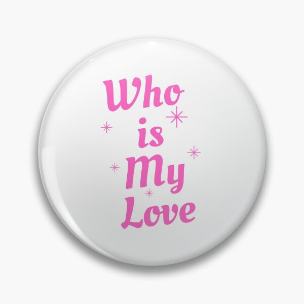 Item preview, Who is my love designed and sold by GEGSTORE.