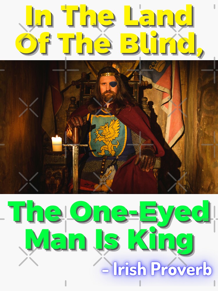 Irish Proverb In The Land Of The Blind The One Eyed Man Is King