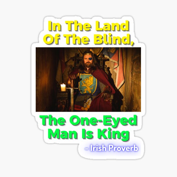 Irish Proverb In The Land Of The Blind The One Eyed Man Is King