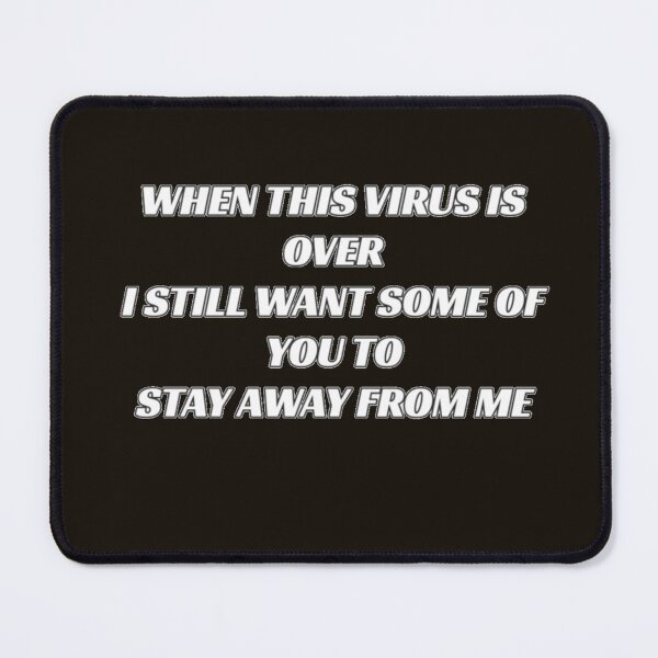 Item preview, WHEN THIS VIRUS IS OVER I STILL WANT SOME OF YOU TO STAY AWAY FROM ME designed and sold by california87.