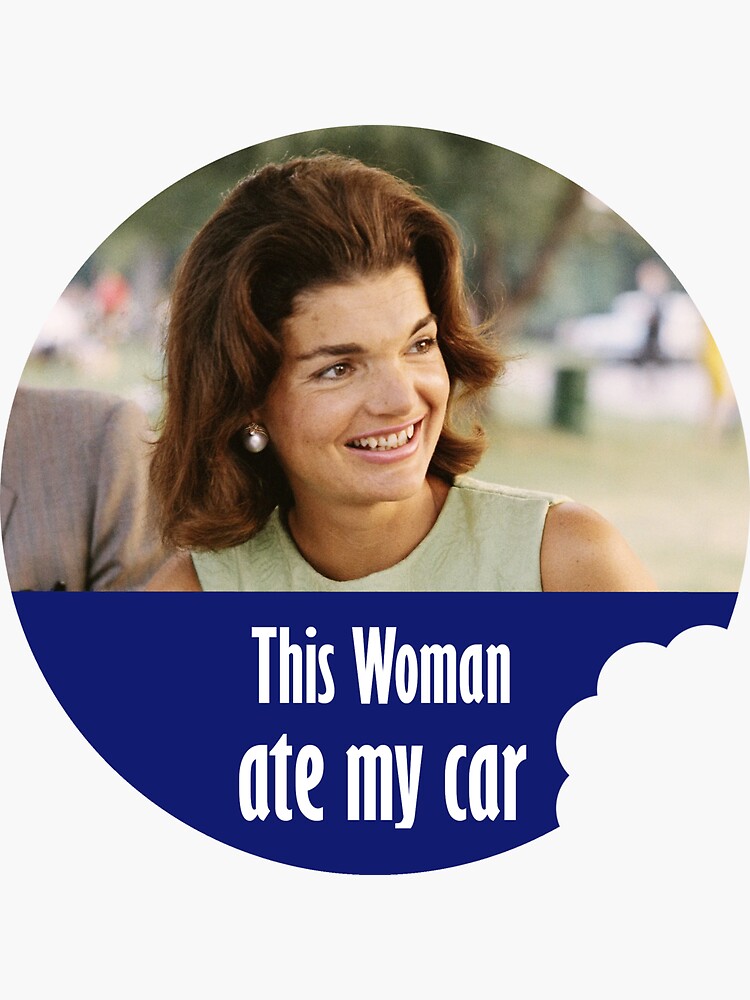 This Woman Ate my Car (Jackie Kennedy) 