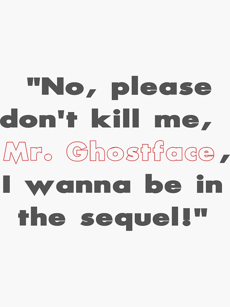 " No, Please Don't Kill Me, Mr. Ghostface, I Wanna Be In The Sequel ...