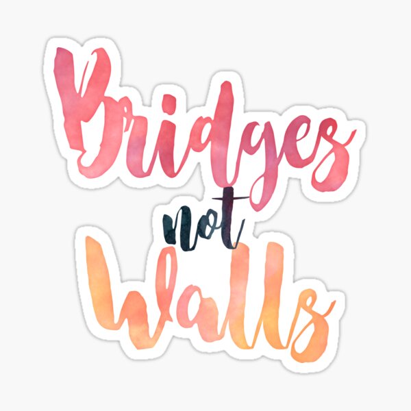B R I D G E S N O T W A L L S / Bridges not walls Sticker