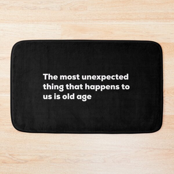 Item preview, The Most Unexpected Thing That Happens To Us is Old Age designed and sold by So Witcasm ?.
