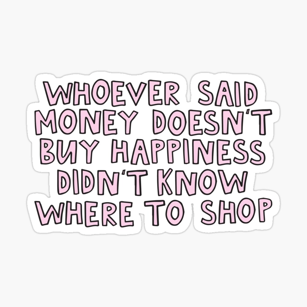 Whoever said money can't buy you happiness, didn't know where to