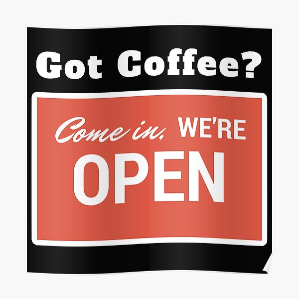"Got Coffee? Come in We're Open!" Poster by jutulen Redbubble