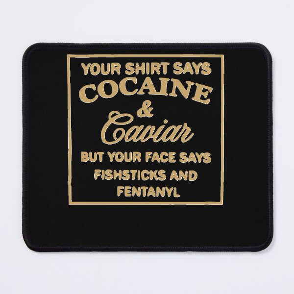 Item preview, Your-Shirt-Says-Cocaine-And-Caviar-but-your-face-says-fishsticks-and-fentanyl-Classic-T-Shirt designed and sold by JulieSuzanne1.