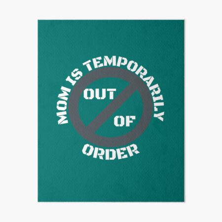 “MOM IS TEMPORARILY OUT OF ORDER” Art Board Print for Sale by DanaMire
