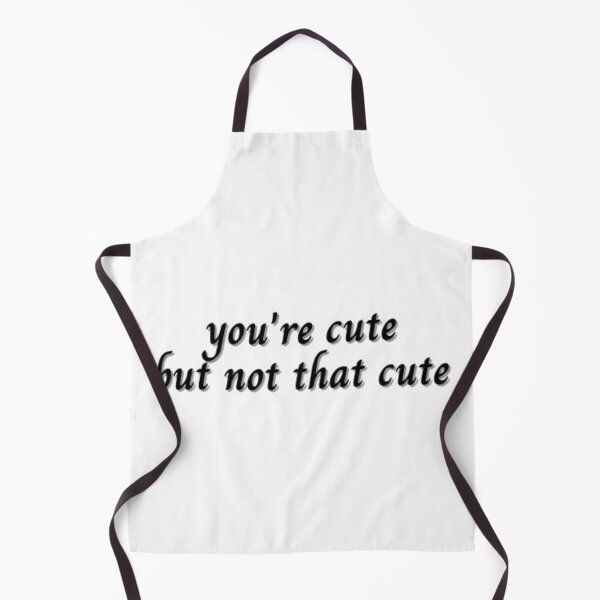 Item preview, You're Cute But Not That Cute designed and sold by DrGin-and-Juice.