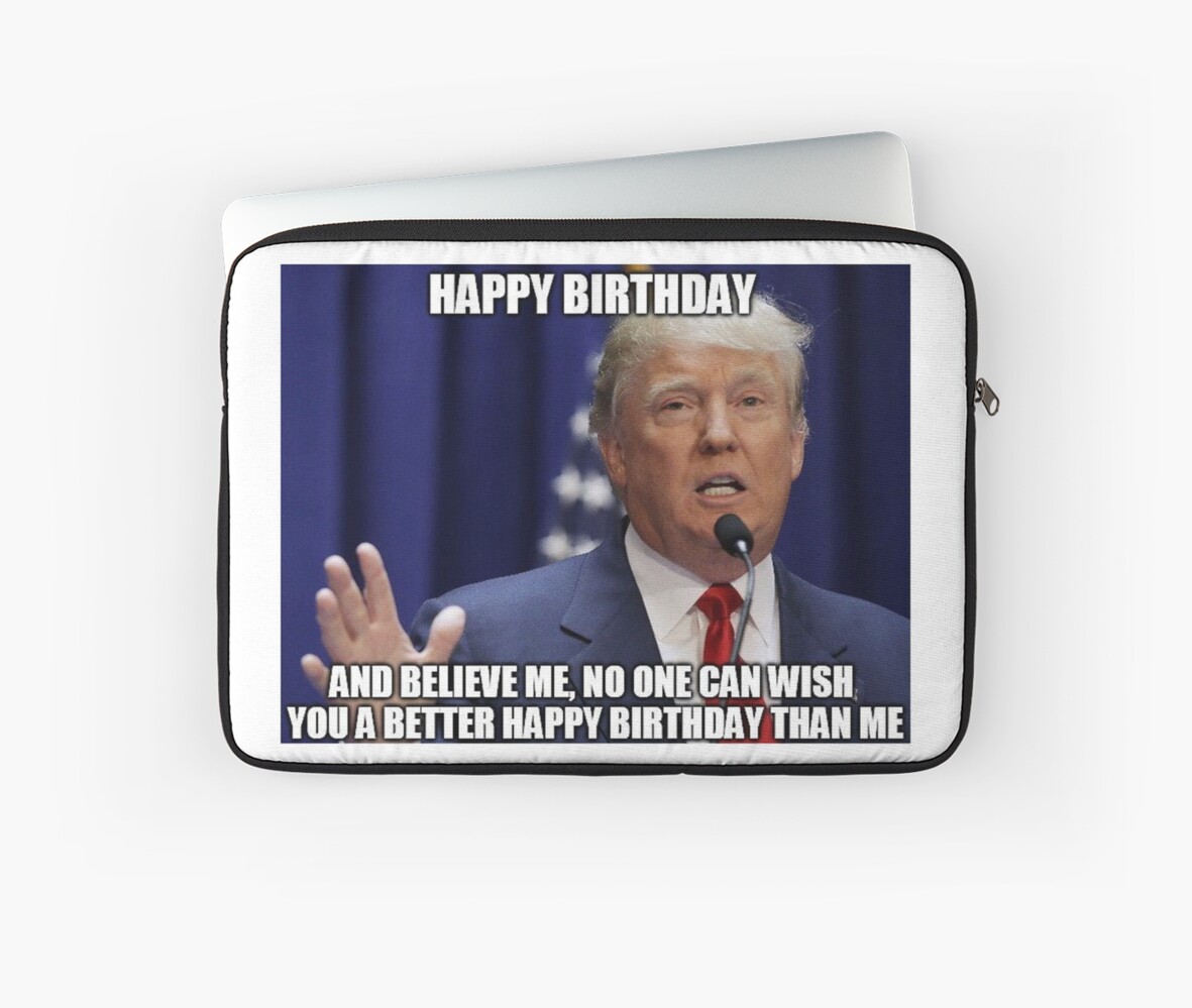 Donald Trump Happy Birthday Meme Laptop Sleeves By Balzac Redbubble