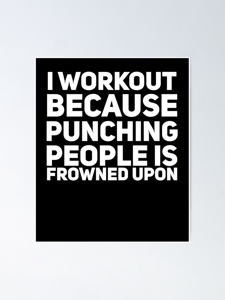 I Workout Because Punching People Is Frowned Upon Poster