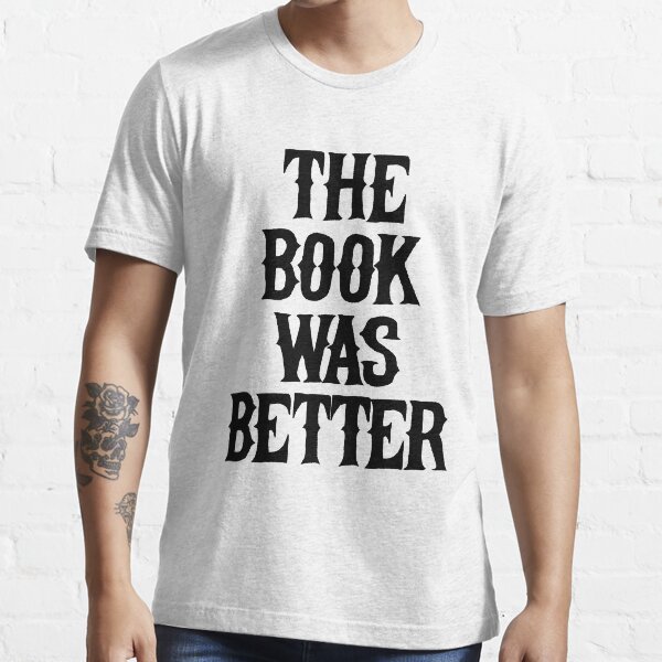 "The Book Was Better" Tshirt for Sale by kamrankhan Redbubble the