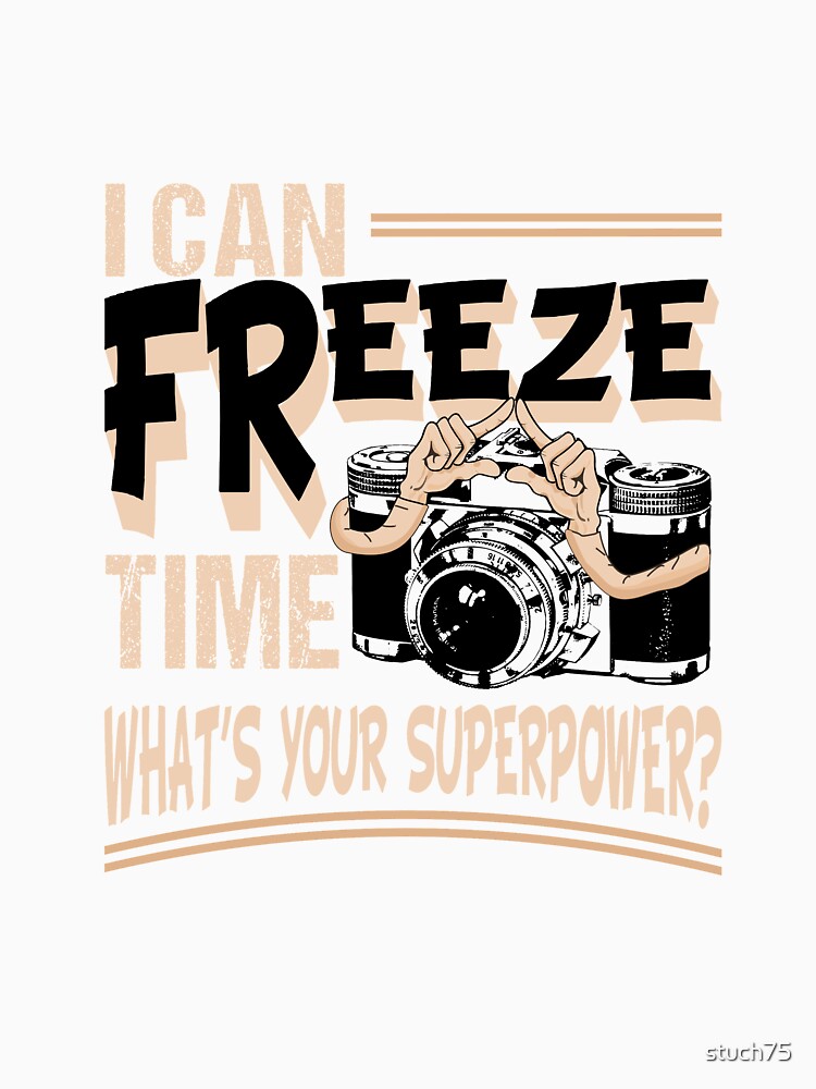 I Can Freeze Time Whats Your Superpower T Shirt For Sale By Stuch75 Redbubble I Can