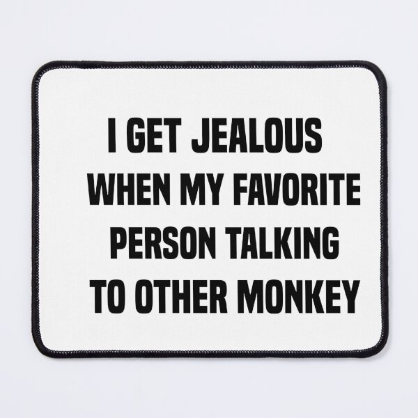 Item preview, i get jealous when my favorite person talking to other monkey designed and sold by Crystakim.