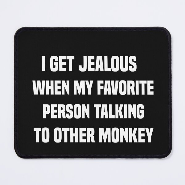 Item preview, i get jealous when my favorite person talking to other monkey designed and sold by Crystakim.
