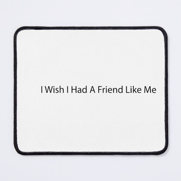Item preview, I Wish I Had A Friend Like Me, funny shirt designed and sold by Crystakim.