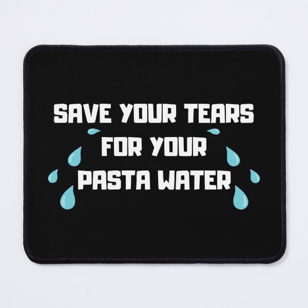Item preview, Save Your Tears For Your Pasta Water designed and sold by nquestiaa.