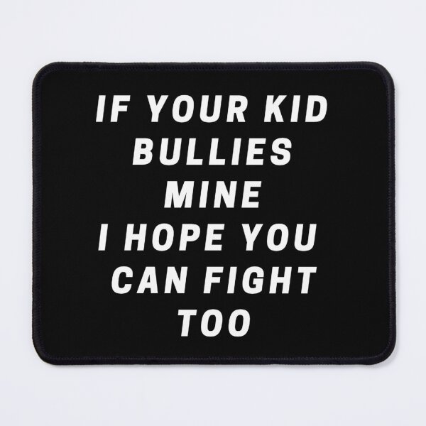 Item preview, If your kid bullies mine I hope you can fight too designed and sold by authenticwords.