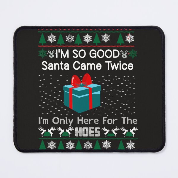 Item preview, i'm so good Santa came twice, i'm only here for the hoes designed and sold by DesignHouse8.