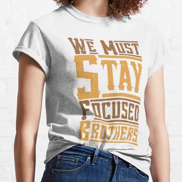 We Must Stay Focused Brothers Classic T-Shirt