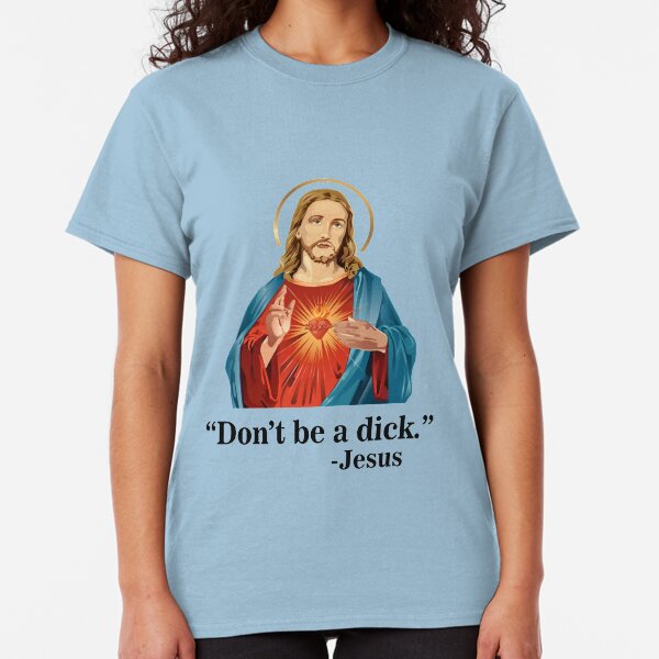 Don't Be A Dick -Jesus Classic T-Shirt
