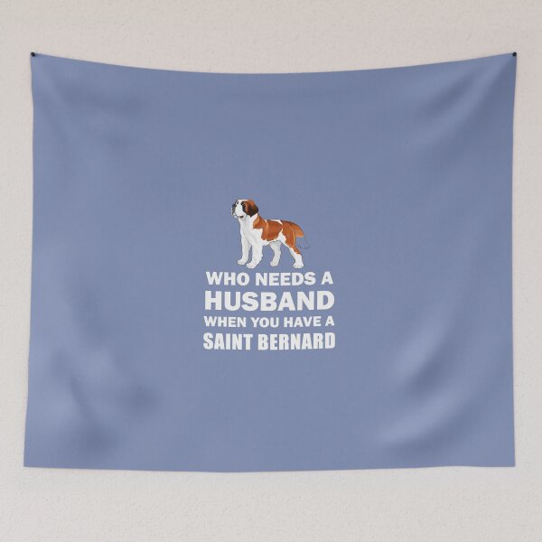Item preview, Who Needs A Husband Saint Bernard designed and sold by AlwaysAwesome.